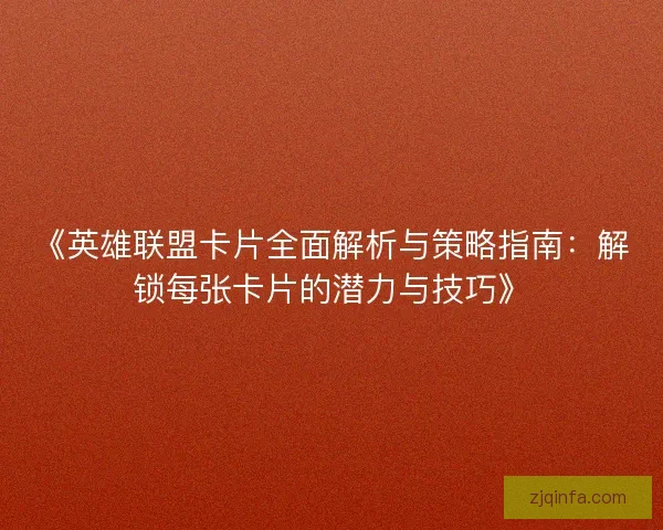 《英雄联盟卡片全面解析与策略指南:解锁每张卡片的潜力与技巧》 《英雄联盟卡片全面解析与策略指南:解锁每张卡片的潜力与技巧》